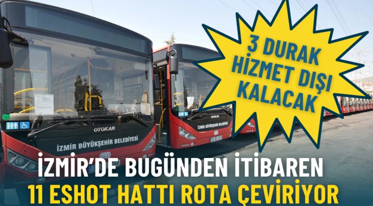 İzmir&rsquo;de bug&uuml;nden itibaren 11 ESHOT hattı rota &ccedil;eviriyor: 3 durak hizmet dışı kalacak