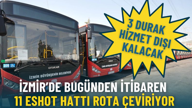 İzmir’de bugünden itibaren 11 ESHOT hattı rota çeviriyor: 3 durak hizmet dışı kalacak