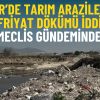 İzmir&rsquo;de tarım arazilerine hafriyat d&ouml;k&uuml;m&uuml; iddiası meclis g&uuml;ndeminde