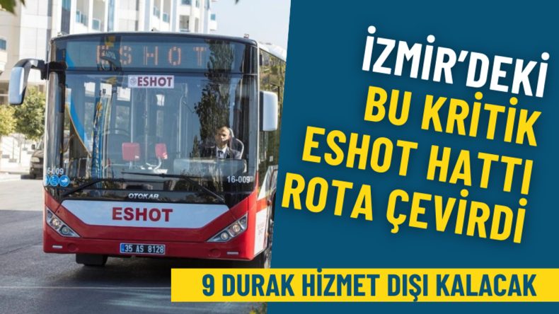 İzmir&rsquo;deki bu kritik ESHOT hattı rota &ccedil;evirdi: 9 durak hizmet dışı kalacak
