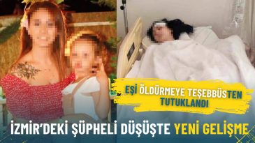 İzmir&rsquo;deki ş&uuml;pheli d&uuml;ş&uuml;şte yeni gelişme: Eşi &lsquo;&ouml;ld&uuml;rmeye teşebb&uuml;s&rsquo;ten tutuklandı
