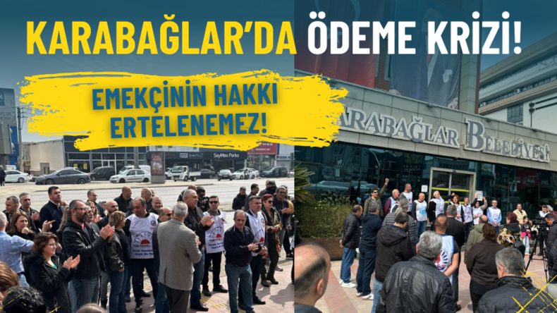 Karabağlar&rsquo;da &ouml;deme krizi: Emek&ccedil;inin hakkı ertelenemez!