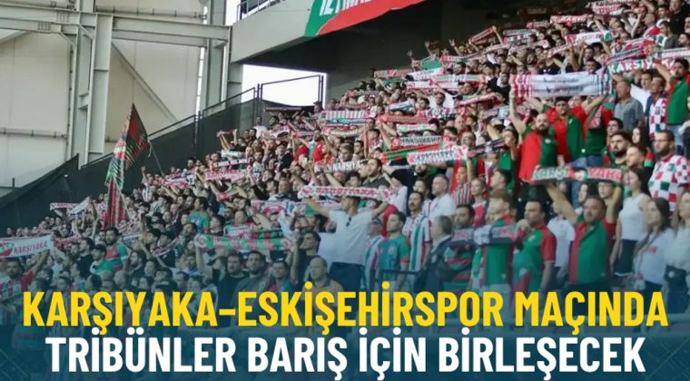 Karşıyaka&ndash;Eskişehirspor ma&ccedil;ında trib&uuml;nler barış i&ccedil;in birleşecek