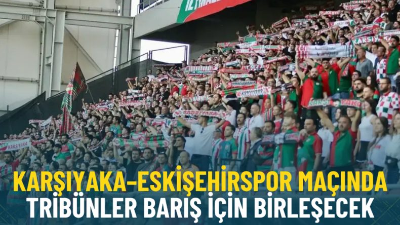 Karşıyaka–Eskişehirspor maçında tribünler barış için birleşecek
