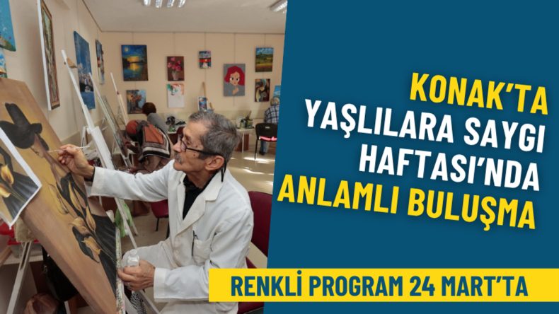 Konak Belediyesi&rsquo;nden Yaşlılara Saygı Haftası&rsquo;na &ouml;zel etkinlik: Renkli program 24 Mart&rsquo;ta