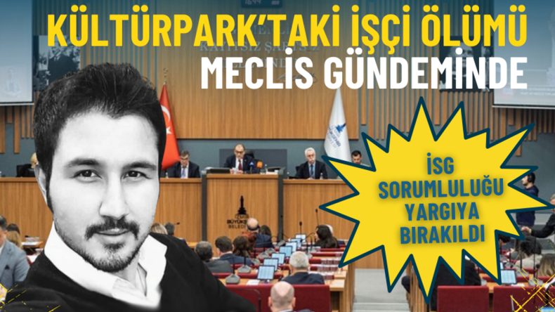 K&uuml;lt&uuml;rpark&rsquo;taki iş&ccedil;i &ouml;l&uuml;m&uuml; meclis g&uuml;ndeminde: İSG sorumluluğu yargıya bırakıldı