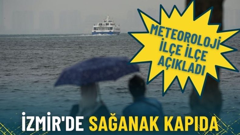 Meteoroloji ilçe ilçe açıkladı: İzmir'de sağanak kapıda