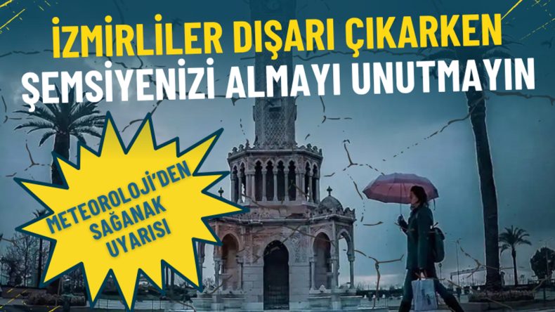 Meteoroloji&rsquo;den sağanak uyarısı: İzmirliler dışarı &ccedil;ıkarken şemsiyenizi almayı unutmayın