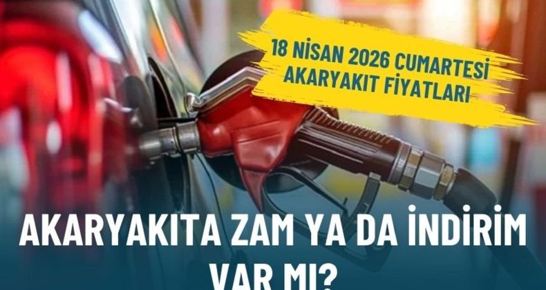 Akaryakıta zam ya da indirim var mı? 18 Nisan 2026 Cumartesi akaryakıt fiyatları
