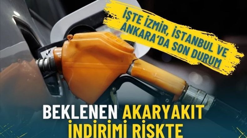 Beklenen akaryakıt indirimi riskte: İşte İzmir, İstanbul ve Ankara’da son durum