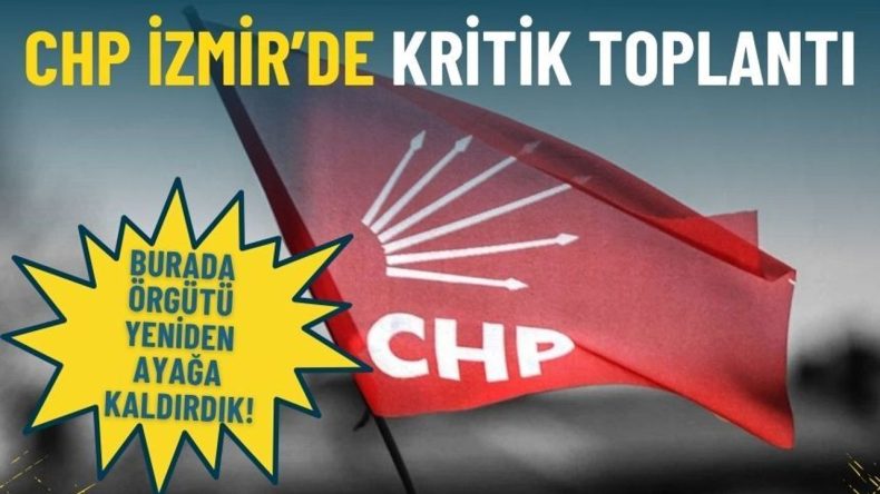 CHP İzmir’de Kritik Toplantı: Burada Örgütü Yeniden Ayağa Kaldırdık