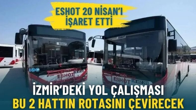 ESHOT 20 Nisan&rsquo;ı işaret etti: İzmir&rsquo;deki yol &ccedil;alışması bu 2 hattın rotasını &ccedil;evirecek, 1 durak hizmet dışı kalacak