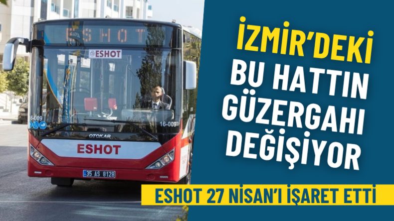 ESHOT 27 Nisan&rsquo;ı işaret etti: İzmir&rsquo;deki bu hattın g&uuml;zergahı değişiyor
