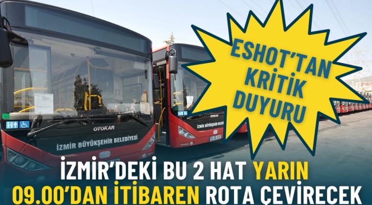 ESHOT&rsquo;tan kritik duyuru: İzmir&rsquo;deki bu 2 hat yarın 09.00&rsquo;dan itibaren farklı g&uuml;zergah kullanacak