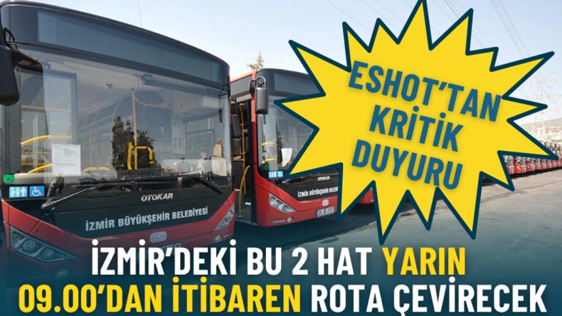 ESHOT&rsquo;tan kritik duyuru: İzmir&rsquo;deki bu 2 hat yarın 09.00&rsquo;dan itibaren farklı g&uuml;zergah kullanacak