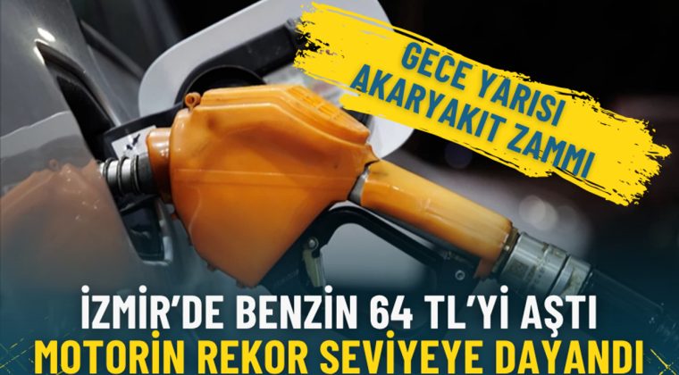 Gece yarısı akaryakıt zammı: İzmir&rsquo;de benzin 64 TL&rsquo;yi aştı, motorin rekor seviyeye dayandı