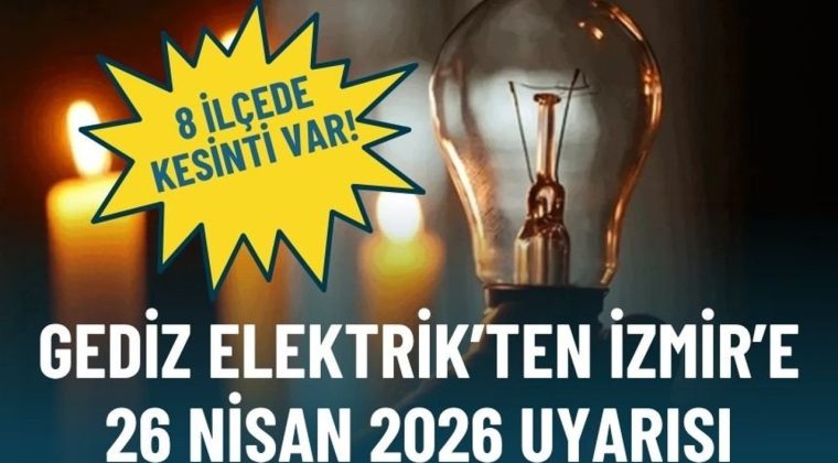 Gediz Elektrik&rsquo;ten İzmir&rsquo;e 26 Nisan 2026 uyarısı: 8 il&ccedil;ede kesinti var!
