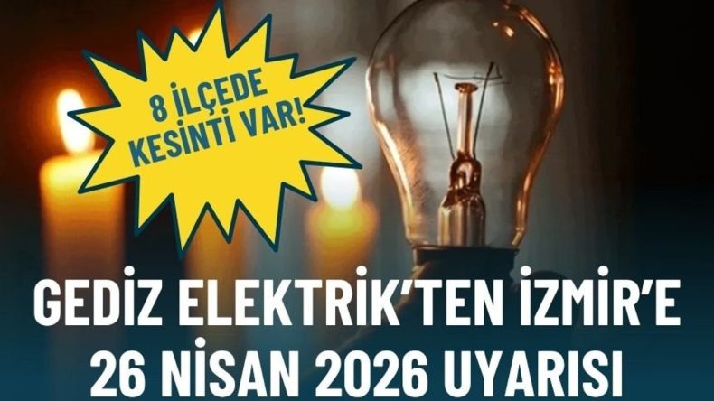 Gediz Elektrik&rsquo;ten İzmir&rsquo;e 26 Nisan 2026 uyarısı: 8 il&ccedil;ede kesinti var!