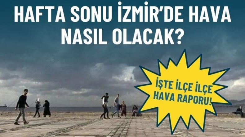 Hafta sonu İzmir&rsquo;de hava nasıl olacak? İşte il&ccedil;e il&ccedil;e hava raporu!