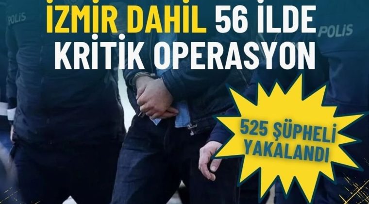 İ&ccedil;işleri Bakanlığı duyurdu: İzmir dahil 56 ilde dev operasyon, 525 ş&uuml;pheli yakalandı