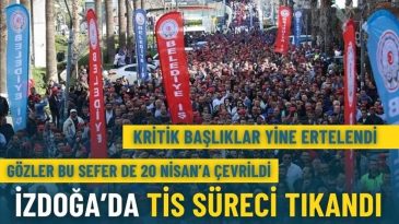 İZDOĞA&rsquo;da TİS s&uuml;reci tıkandı: Kritik başlıklar yine ertelendi, g&ouml;zler bu sefer de o tarihe &ccedil;evrildi