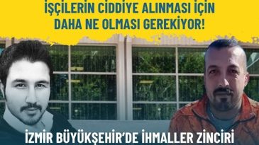 İzmir B&uuml;y&uuml;kşehir&rsquo;de ihmaller zinciri: İş&ccedil;ilerin ciddiye alınması i&ccedil;in daha ne olması gerekiyor!