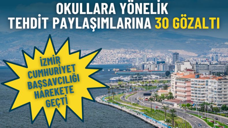 İzmir Cumhuriyet Başsavcılığı harekete ge&ccedil;ti: Okullara y&ouml;nelik tehdit paylaşımlarına 25&rsquo;i &ccedil;ocuk 30 g&ouml;zaltı