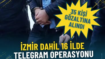 İzmir dahil 16 ilde Telegram operasyonu: 35 kişi g&ouml;zaltına alındı
