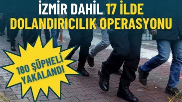 İzmir dahil 17 ilde dolandırıcılık operasyonu: 180 ş&uuml;pheli yakalandı