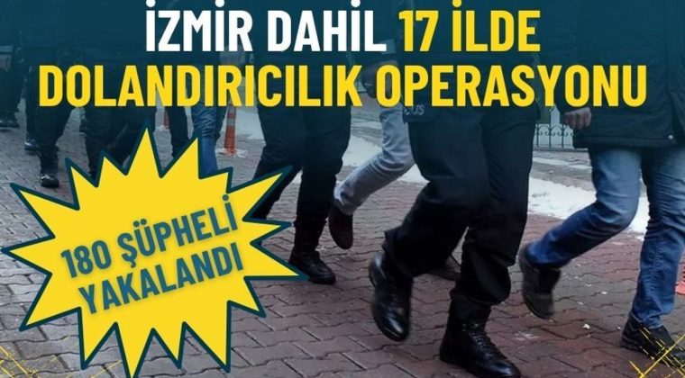 İzmir dahil 17 ilde dolandırıcılık operasyonu: 180 ş&uuml;pheli yakalandı