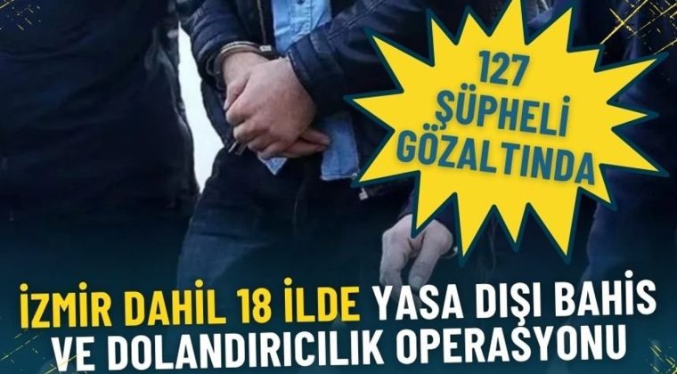 İzmir dahil 18 ilde yasa dışı bahis ve dolandırıcılık operasyonu: 127 ş&uuml;pheli g&ouml;zaltında