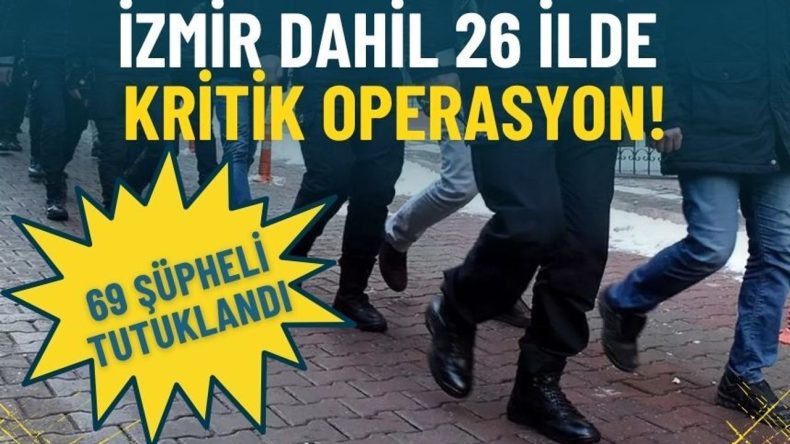İzmir dahil 26 ilde kritik operasyon: 90 ş&uuml;pheli yakalandı, 69'u tutuklandı