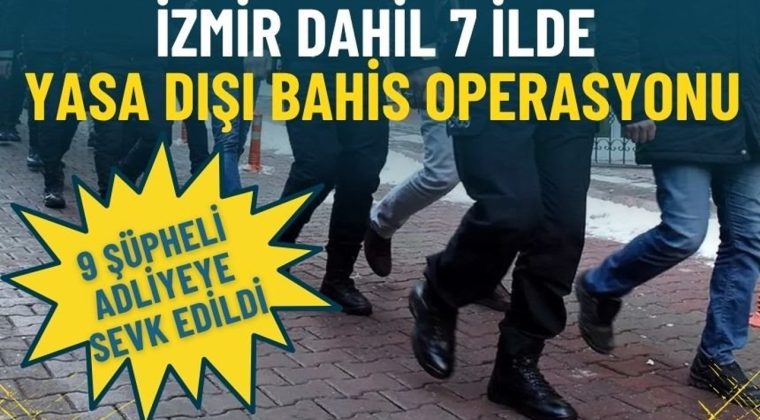 İzmir dahil 7 ilde yasa dışı bahis operasyonu: 9 ş&uuml;pheli adliyeye sevk edildi