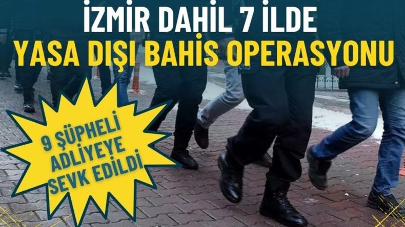 İzmir dahil 7 ilde yasa dışı bahis operasyonu: 9 ş&uuml;pheli adliyeye sevk edildi
