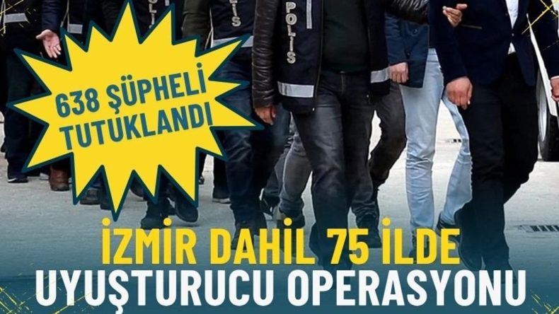 İzmir dahil 75 ilde dev uyuşturucu operasyonu: 638 ş&uuml;pheli tutuklandı