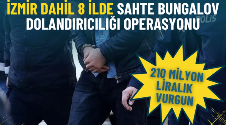 İzmir dahil 8 İlde sahte bungalov dolandırıcılığı operasyonu: 210 milyon liralık vurgun, 9 tutuklama
