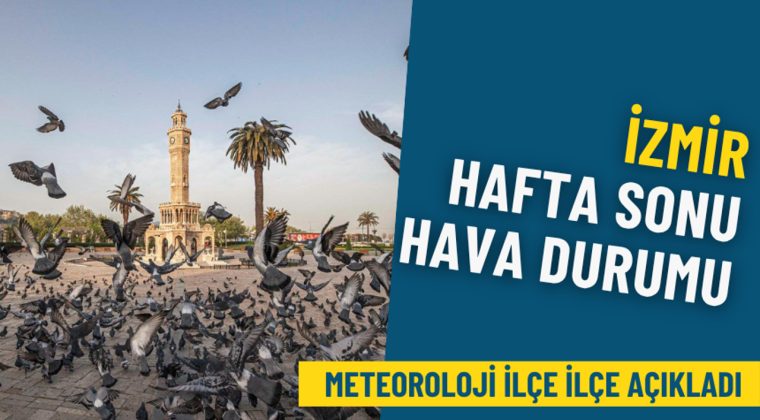 İzmir hafta sonu hava durumu: Meteoroloji il&ccedil;e il&ccedil;e duyurdu