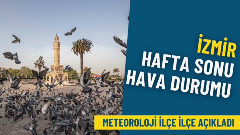 İzmir hafta sonu hava durumu: Meteoroloji il&ccedil;e il&ccedil;e duyurdu
