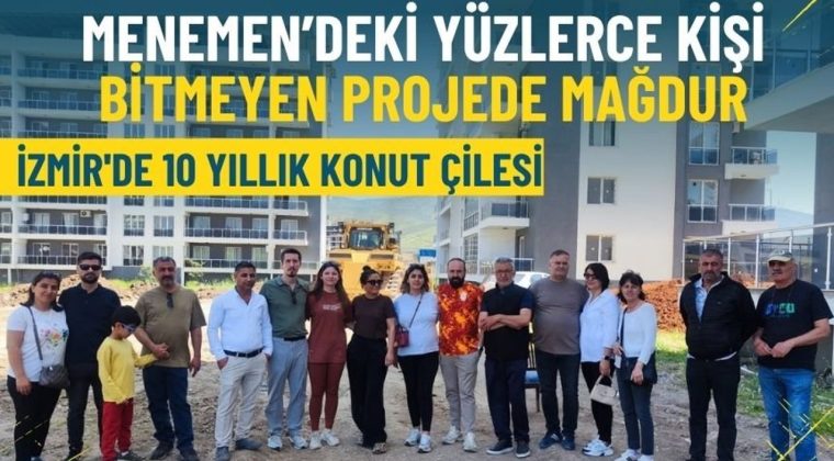 İzmir'de 10 yıllık konut &ccedil;ilesi: Menemen&rsquo;deki y&uuml;zlerce kişi bitmeyen projede mağdur