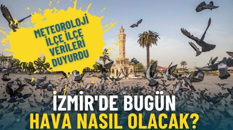 İzmir'de bug&uuml;n hava nasıl olacak? Meteoroloji il&ccedil;e il&ccedil;e verileri duyurdu