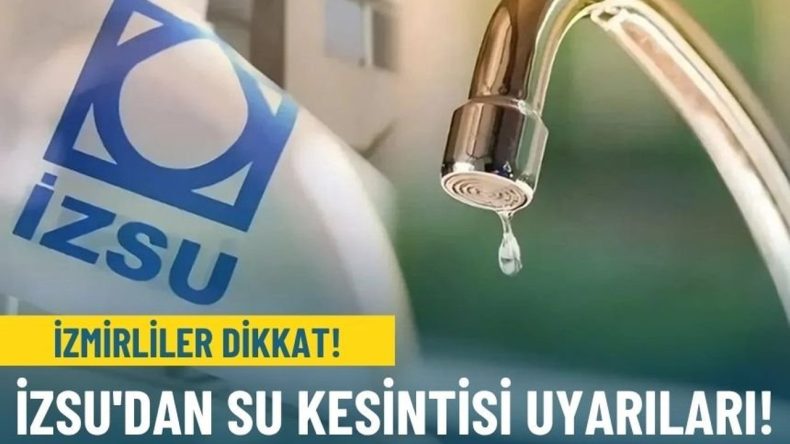 İzmirliler dikkat: İZSU'dan su kesintisi uyarıları!