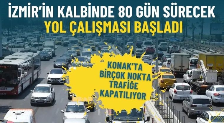 İzmir&rsquo;in Kalbinde 80 G&uuml;n S&uuml;recek Yol &Ccedil;alışması Başladı: Konak&rsquo;ta Bir&ccedil;ok Nokta Trafiğe Kapatılıyor
