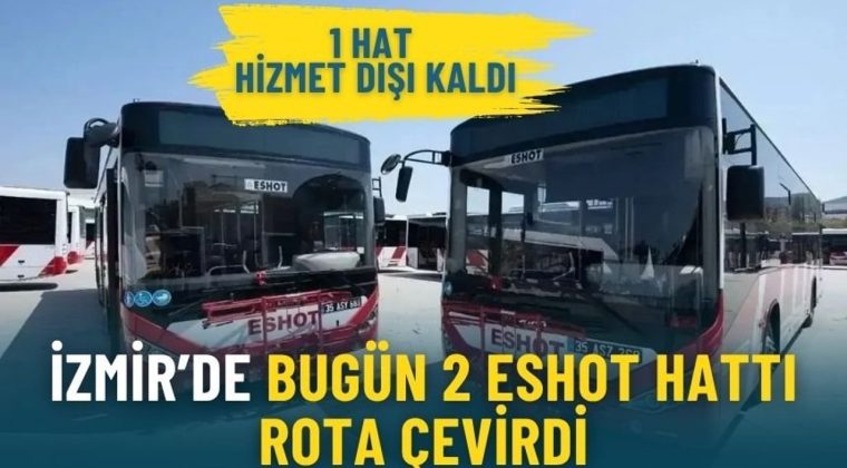 İzmir&rsquo;de Bug&uuml;n 2 ESHOT Hattı Rota &Ccedil;evirdi: 1 Hat Hizmet Dışı Kaldı