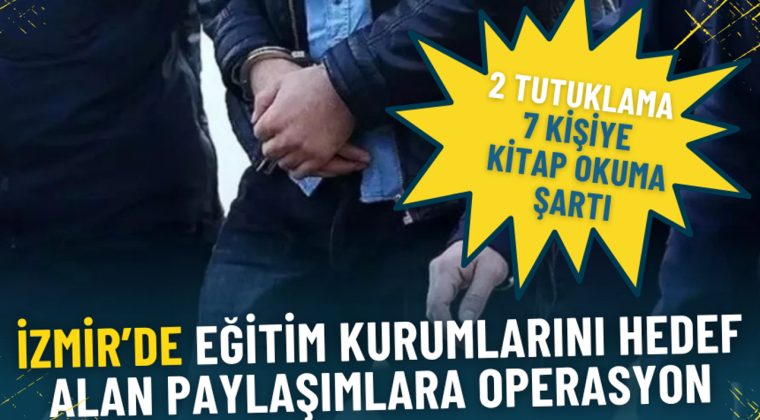 İzmir&rsquo;de eğitim kurumlarını hedef alan paylaşımlara operasyon: 2 tutuklama, 7 kişiye kitap okuma şartı