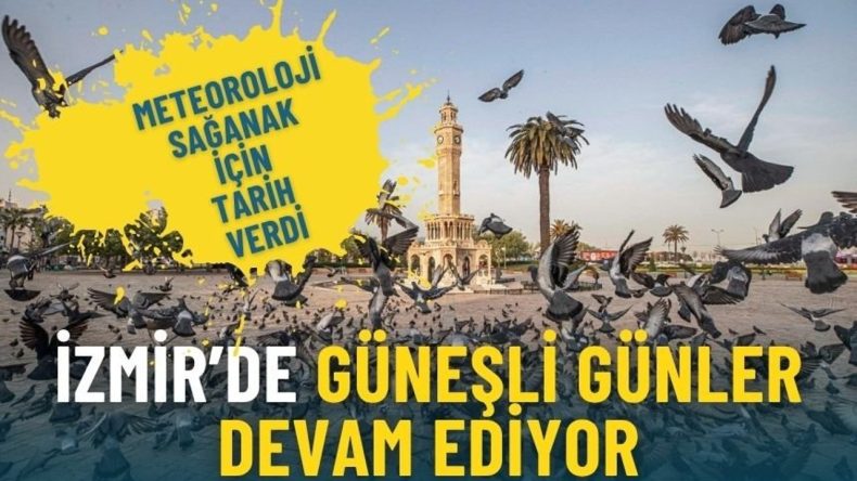 İzmir’de güneşli günler devam ediyor: Meteoroloji sağanak için tarih verdi