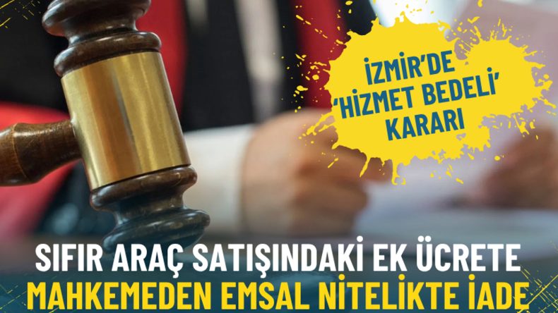 İzmir&rsquo;de &lsquo;hizmet bedeli&rsquo; kararı: Sıfır ara&ccedil; satışındaki ek &uuml;crete mahkemeden emsal nitelikte iade