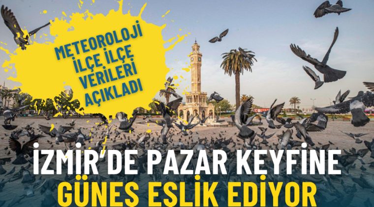 İzmir&rsquo;de pazar keyfine g&uuml;neş eşlik ediyor: Meteoroloji il&ccedil;e il&ccedil;e verileri a&ccedil;ıkladı