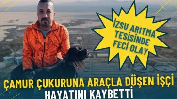 İZSU arıtma tesisinde feci olay: &Ccedil;amur &ccedil;ukuruna ara&ccedil;la d&uuml;şen iş&ccedil;i hayatını kaybetti