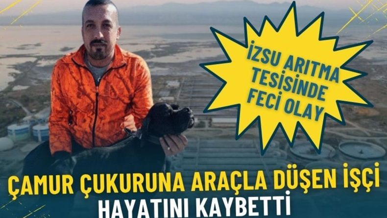 İZSU arıtma tesisinde feci olay: &Ccedil;amur &ccedil;ukuruna ara&ccedil;la d&uuml;şen iş&ccedil;i hayatını kaybetti