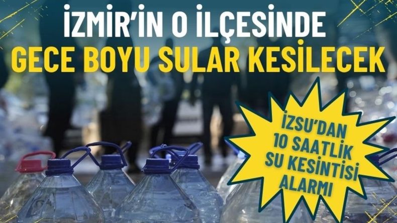 İZSU&rsquo;dan 10 saatlik su kesintisi alarmı: İzmir&rsquo;in o il&ccedil;esinde yarın gece boyu sular kesilecek